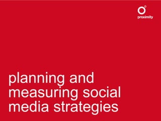 planning and
measuring social
media strategies
 
