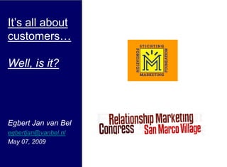 It’s all about
customers

Well, is it?




Egbert Jan van Bel
egbertjan@vanbel.nl
May 07, 2009
 