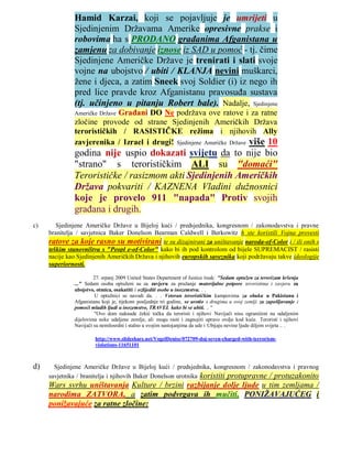 Hamid Karzai, koji se pojavljuje je umrijeti u
              Sjedinjenim Državama Amerike opresivne prakse i
              robovima ha s PRODANO građanima Afganistana u
              zamjenu za dobivanje iznose iz SAD u pomoć - tj. čime
              Sjedinjene Američke Države je trenirati i slati svoje
              vojne na ubojstvo / ubiti / KLANJA nevini muškarci,
              žene i djeca, a zatim Sneek svoj Soldier (i) iz nego ih
              pred lice pravde kroz Afganistanu pravosuđa sustava
              (tj. učinjeno u pitanju Robert bale). Nadalje, Sjedinjene
                           Građani DO Ne podržava ove ratove i za ratne
              Američke Države
              zločine provode od strane Sjedinjenih Američkih Država
              terorističkih / RASISTIČKE režima i njihovih Ally
              zavjerenika / Izrael i drugi! Sjedinjene Američke Države više 10
              godina nije uspio dokazati svijetu da to nije bio
              "strano" s terorističkim ALI su "domaći"
              Terorističke / rasizmom akti Sjedinjenih Američkih
              Država pokvariti / KAZNENA Vladini dužnosnici
              koje je provelo 911 "napada" Protiv svojih
              građana i drugih.
c)      Sjedinjene Američke Države u Bijeloj kući / predsjednika, kongresnom / zakonodavstva i pravne
     branitelja / savjetnica Baker Donelson Bearman Caldwell i Berkowitz h ste koristili Vojna provesti
     ratove za koje rasno su motivirani te su dizajnirani za uništavanje naroda-of-Color i / ili onih s
     teškim stanovništva s "Peopl e-of-Color" kako bi ih pod kontrolom od bijele SUPREMACIST / rasisti
     nacije kao Sjedinjenih Američkih Država i njihovih europskih saveznika koji podržavaju takve ideologije
     superiornosti.

                       27. srpanj 2009 United States Department of Justice tisak: "Sedam optužen za terorizam kršenja
              ..." Sedam osoba optuženi su za zavjeru za pružanje materijalne potpore teroristima i zavjeru za
              ubojstvo, otmica, osakatiti i ozlijediti osobe u inozemstvu. . .
                       U optužnici se navodi da. . . Veteran terorističkim kampovima za obuku u Pakistanu i
              Afganistanu koji je, tijekom posljednje tri godine, se urotio s drugima u ovoj zemlji za zapošljavanje i
              pomoći mladih ljudi u inozemstvo, TRAVEL kako bi se ubiti. .. "
                       "Ovo dom naknade čekić točka da teroristi i njihovi Navijači nisu ograničeni na udaljenim
              dijelovima neke udaljene zemlje, ali mogu rasti i zagnojiti upravo ovdje kod kuće. Teroristi i njihovi
              Navijači su nemilosrdni i stalno u svojim nastojanjima da ude i Ubijaju nevine ljude diljem svijeta .. .

                       http://www.slideshare.net/VogelDenise/072709-doj-seven-charged-with-terrorism-
                       violations-11651101



d)     Sjedinjene Američke Države u Bijeloj kući / predsjednika, kongresnom / zakonodavstva i pravnog
     savjetnika / branitelja i njihovih Baker Donelson urotnika koristiti protupravne / protuzakonito
     Wars svrhu uništavanja Kulture / brzini razbijanje dolje ljude u tim zemljama /
     narodima ZATVORA, a zatim podvrgava ih mučiti, PONIŽAVAJUĆEG i
     ponižavajuće za ratne zločine:
 