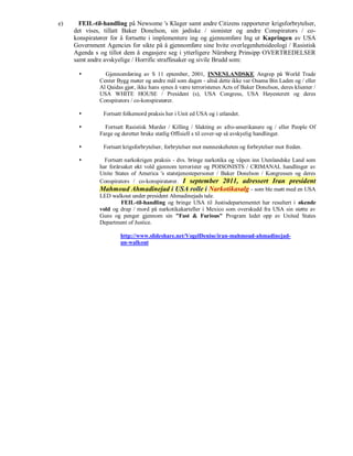 e)     FEIL-til-handling på Newsome 's Klager samt andre Citizens rapporterer krigsforbrytelser,
     det vises, tillatt Baker Donelson, sin jødiske / sionister og andre Conspirators / co-
     konspiratører for å fortsette i implementere ing og gjennomføre Ing ut Kapringen av USA
     Government Agencies for sikte på å gjennomføre sine hvite overlegenhetsideologi / Rasistisk
     Agenda s og tillot dem å engasjere seg i ytterligere Nürnberg Prinsipp OVERTREDELSER
     samt andre avskyelige / Horrific straffesaker og sivile Brudd som:

               Gjennomføring av S 11 eptember, 2001, INNENLANDSKE Angrep på World Trade
              Center Bygg møter og andre mål som dagen - altså dette ikke var Osama Bin Laden og / eller
              Al Qaidas gjør, ikke hans synes å være terroristenes Acts of Baker Donelson, deres klienter /
              USA WHITE HOUSE / President (s), USA Congress, USA Høyesterett og deres
              Conspirators / co-konspiratører.

               Fortsatt folkemord praksis her i Unit ed USA og i utlandet.

               Fortsatt Rasistisk Murder / Killing / Slakting av afro-amerikanere og / eller People Of
              Farge og deretter bruke statlig Offisiell s til cover-up så avskyelig handlinger.

               Fortsatt krigsforbrytelser, forbrytelser mot menneskeheten og forbrytelser mot freden.

               Fortsatt narkokrigen praksis - dvs. bringe narkotika og våpen inn Utenlandske Land som
              har forårsaket økt vold gjennom terrorister og POISONISTS / CRIMANAL handlinger av
              Unite States of America 's statstjenestepersoner / Baker Donelson / Kongressen og deres
              Conspirators / co-konspiratører. I september 2011, adressert Iran president
              Mahmoud Ahmadinejad i USA rolle i Narkotikasalg - som ble møtt med en USA
              LED walkout under president Ahmadinejads tale.
                       FEIL-til-handling og bringe USA til Justisdepartementet har resultert i økende
              vold og drap / mord på narkotikakarteller i Mexico som overskudd fra USA sin støtte av
              Guns og penger gjennom sin "Fast & Furious" Program ledet opp av United States
              Department of Justice.

                       http://www.slideshare.net/VogelDenise/iran-mahmoud-ahmadinejad-
                       un-walkout
 