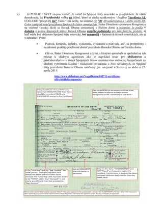 c)     Je PUBLIC / SVET záujmu vedieť, že zatiaľ čo Spojené štáty americké sa predpokladá, že vláda
     demokracie, jej Prezidentské voľby sú jediné, ktoré sa riadia nezákonným / ilegálne "kurfirsta AL
     COLLEGE "proces (tj nie" ľudia ") na účely, na uistenie, že NO Afroameričania a / alebo osoby-Of-
     Color zastávať úrad prezidenta Spojených štátov amerických. Baker Donelson s pomocou Kongresu a
     na volebné vysokej škole sa Barack Obama umiestnené v Bielom dome s vedomím, že podľa 25.
     dodatku k ústave Spojených štátov Barack Obama nespĺňa podmienky pre túto funkciu, pretože, aj
     keď môže byť občanom Spojené štáty americké, bol nenarodil v Spojených štátoch amerických, ale aj
     v zahraničí! Preto:

                    Podvod, korupciu, úplatky, vydieranie, vydieranie a podvodu, atď, sú protiprávny /
                    nezákonné praktiky používané dostať prezidenta Baracka Obamu do Bieleho domu.

                    Zdá sa, Baker Donelson, Kongresová a tými, s ktorými sprisahali sa spoliehal na ich
                    prístup k vládnym agentúram ako je napríklad útvar pre občianstvo a
                    prisťahovalectvo v rámci Spojených štátov ministerstvo vnútornej bezpečnosti za
                    účelom vytvorenia falošné / sfalšované osvedčenia o živo narodených, že Spojené
                    štáty prezidenta Baracka Obamu uvoľnený pre verejnosť a Svetovej na alebo o 27.
                    apríla 2011:
                            http://www.slideshare.net/VogelDenise/042711-certificate-
                            oflivebirthdiscrepancies
 