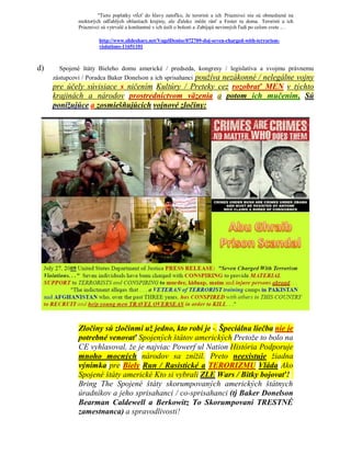 "Tieto poplatky vtĺcť do hlavy natoľko, že teroristi a ich Priaznivci nie sú obmedzené na
             niektorých odľahlých oblastiach krajiny, ale ďaleko môže rásť a Fester tu doma. Teroristi a ich
             Priaznivci sú vytrvalé a konštantné v ich úsilí o bolesti a Zabíjajú nevinných ľudí po celom svete .. .

                      http://www.slideshare.net/VogelDenise/072709-doj-seven-charged-with-terrorism-
                      violations-11651101



d)     Spojené štáty Bieleho domu americké / predseda, kongresy / legislatíva a svojmu právnemu
     zástupcovi / Poradca Baker Donelson a ich sprisahanci používa nezákonné / nelegálne vojny
     pre účely súvisiace s ničením Kultúry / Preteky cez rozobrať MEN v týchto
     krajinách a národov prostredníctvom väzenia a potom ich mučením, Sú
     ponižujúce a zosmiešňujúcich vojnové zločiny:




             Zločiny sú zločinmi už jedno, kto robí je -. Špeciálna liečba nie je
             potrebné venovať Spojených štátov amerických Pretože to bolo na
             CE vyhlasoval, že je najviac Powerf ul Nation História Podporuje
             mnoho mocných národov sa znížil. Preto neexistuje žiadna
             výnimka pre Biely Run / Rasistické a TERORIZMU Vláda Ako
             Spojené štáty americké Kto si vybrali ZLE Wars / Bitky bojovať!
             Bring The Spojené štáty skorumpovaných amerických štátnych
             úradníkov a jeho sprisahanci / co-sprisahanci (tj Baker Donelson
             Bearman Caldewell a Berkowitz To Skorumpovaní TRESTNÉ
             zamestnanca) a spravodlivosti!
 