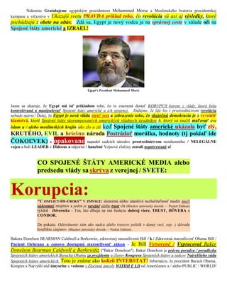 Nakoniec Gratulujeme egyptským prezidentom Mohammed Morse a Moslimského bratstva prezidentskej
kampane a víťazstvo v Ukazujú svetu PRAVDA príklad toho, čo revolúcia sú asi aj výsledky, ktoré
pochádzajú z obete na oltár. Zdá sa, Egypt je nový vodca je na správnej ceste v súlade oči na
Spojené štáty americké a IZRAEL!




Jasne sa ukazuje, že Egypt má ísť príkladom toho, čo to znamená dostať KORUPCII korene z vlády, ktorá bola
kontrolovaná a manipulovať Spojené štáty americké a ich spojenci. Dúfajme, že žije los t prostredníctvom revolúcia
nebude márne! Ďalej, že Egypt je nová vláda viesť svet a zobrazenie toho, čo skutočná demokracia je a vyvrátiť
klamstvá, ktoré Spojené štáty skorumpovaných amerických vládnych úradníkov h, ktorý sa snažil maľovať ave
islam a / alebo moslimských krajín ako zlo a zlé keď Spojené štáty americké ukázala byť zlý,
KRUTÉHO, EVIL a hriešnu národa Postrádať morálka, hodnoty (tj pokiaľ ide
ČOKOĽVEK) a opakovane napadol cudzích národov prostredníctvom nezákonného / NELEGÁLNE
vojen a boli LEADER v Hideous a odporné / hanebné Vojnové zločiny zostali nepotrestané a!



               CO SPOJENÉ ŠTÁTY AMERICKÉ MEDIA alebo
               predsedu vlády sa skrýva z verejnej / SVETE:


Korupcia:      "C ONFLICT-OF-ÚROKY" V ZMYSLE: skutočná alebo zdanlivá nezlučiteľnosť medzi niečí
               súkromný záujmov a jeden je verejné alebo trust cla (Blackov právnický slovník - Pocket Edition)
                                                                                                2.


               týždeň Dôverníka - Ten, kto dlhuje na inú funkciu dobrej viere, TRUST, DÔVERA a
               CONDOR.

               De pokutu: Odstránenie sám ako sudca alebo tvorcov politík v danej veci, esp. z dôvodu
               konfliktu záujmov. (Blackov právnický slovník - Pocket Edition).
                                                           2.




Bakera Donelson BEARMAN Caldwell a Berkowitz, zdravotnej starostlivosti Bill / k / Zdravotná starostlivosť Obama Bill /
Pacient Ochrana a cenovo dostupnú starostlivosť zákon - Je Bill Vytvorené / Vypracoval Baker
Donelson Bearman Caldwell a Berkowitiz ("Baker Donelson"). Baker Donelson je právny poradca / poradkyňa
Spojených štátov amerických Baracka Obamu za prezidenta a členov Kongresu Spojených štátov a sudcov Najvyššieho súdu
Spojených štátov amerických. Toto je známe ako kolízii INTERSTAT! Informácie, že prezident Barack Obama,
Kongres a Najvyšší súd úmyselne a vedome s Zločinné úmysly WITHH E LD od Američanov a / alebo PUBLIC / WORLD!
 