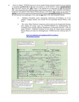 c)     Det är av allmänt / WORLD intresse att veta att medan Förenta staterna är tänkt att vara en regering
     av demokrati, presidentvalet är de enda som omfattas av ett OLAGLIGT / illegal "KURFURSTEN
     AL COLLEGE "process (dvs. inte" People ") för ändamål för att säkerställa att NO afro-amerikan
     och / eller People-Of-Color hålla presidents kansli Förenta staterna. Baker Donelson med hjälp av
     kongressen och elektorer hade Barack Obama placeras i Vita Huset med vetskap om att under 25: e
     ändring av den Förenta staterna konstitutionen Barack Obama inte uppfyller kraven för detta ämbete,
     för även han kan vara medborgare i USA, var han inte född i USA, men utomlands! Därför:

                      Bedrägeri, korruption, mutor, utpressning, utpressning och bedrägeri, etc. är de
                     olagliga / olagliga metoder som används för att få president Barack Obama i Vita
                     huset.

                     Det verkar, Baker Donelson, kongressen och de med som de konspirerade åberopas
                     deras tillgång till statliga organ som INSTITUTIONEN av medborgarskap och
                     invandring inom Förenta staternas Department of Homeland Security i syfte att
                     skapa FALSKT / FORGED Certificate of Live Birth att United staterna president
                     Barack Obama till media för offentliggörande / WORLD på eller omkring April 27,
                     2011:
                              http://www.slideshare.net/VogelDenise/042711-certificate-
                              oflivebirthdiscrepancies
 