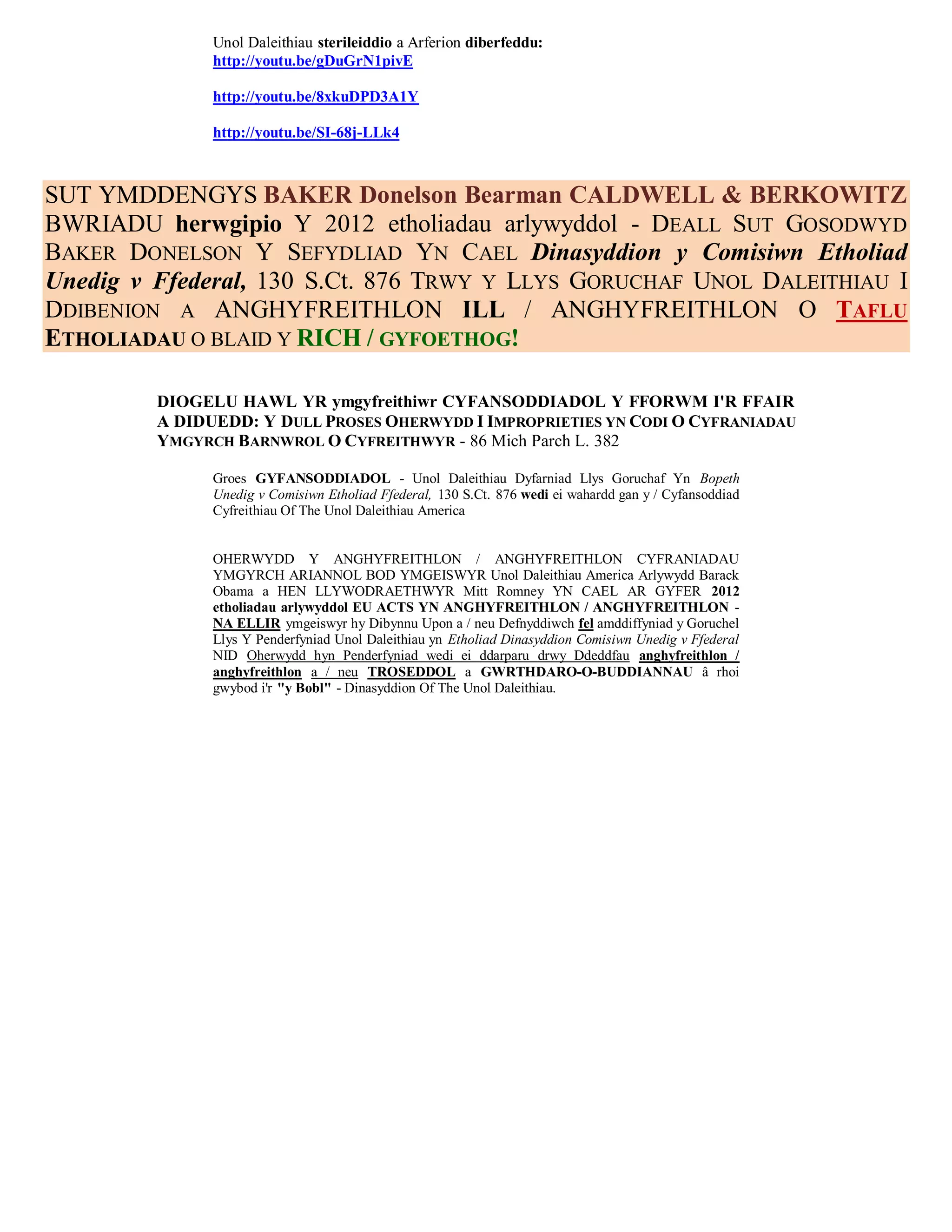 Unol Daleithiau sterileiddio a Arferion diberfeddu:
               http://youtu.be/gDuGrN1pivE

               http://youtu.be/8xkuDPD3A1Y

               http://youtu.be/SI-68j-LLk4



SUT YMDDENGYS BAKER Donelson Bearman CALDWELL & BERKOWITZ
BWRIADU herwgipio Y 2012 etholiadau arlywyddol - DEALL SUT GOSODWYD
BAKER DONELSON Y SEFYDLIAD YN CAEL Dinasyddion y Comisiwn Etholiad
Unedig v Ffederal, 130 S.Ct. 876 TRWY Y LLYS GORUCHAF UNOL DALEITHIAU I
DDIBENION A ANGHYFREITHLON ILL / ANGHYFREITHLON O TAFLU
ETHOLIADAU O BLAID Y RICH / GYFOETHOG!

         DIOGELU HAWL YR ymgyfreithiwr CYFANSODDIADOL Y FFORWM I'R FFAIR
         A DIDUEDD: Y DULL PROSES OHERWYDD I IMPROPRIETIES YN CODI O CYFRANIADAU
         YMGYRCH BARNWROL O CYFREITHWYR - 86 Mich Parch L. 382

               Groes GYFANSODDIADOL - Unol Daleithiau Dyfarniad Llys Goruchaf Yn Bopeth
               Unedig v Comisiwn Etholiad Ffederal, 130 S.Ct. 876 wedi ei wahardd gan y / Cyfansoddiad
               Cyfreithiau Of The Unol Daleithiau America


               OHERWYDD Y ANGHYFREITHLON / ANGHYFREITHLON CYFRANIADAU
               YMGYRCH ARIANNOL BOD YMGEISWYR Unol Daleithiau America Arlywydd Barack
               Obama a HEN LLYWODRAETHWYR Mitt Romney YN CAEL AR GYFER 2012
               etholiadau arlywyddol EU ACTS YN ANGHYFREITHLON / ANGHYFREITHLON -
               NA ELLIR ymgeiswyr hy Dibynnu Upon a / neu Defnyddiwch fel amddiffyniad y Goruchel
               Llys Y Penderfyniad Unol Daleithiau yn Etholiad Dinasyddion Comisiwn Unedig v Ffederal
               NID Oherwydd hyn Penderfyniad wedi ei ddarparu drwy Ddeddfau anghyfreithlon /
               anghyfreithlon a / neu TROSEDDOL a GWRTHDARO-O-BUDDIANNAU â rhoi
               gwybod i'r "y Bobl" - Dinasyddion Of The Unol Daleithiau.
 