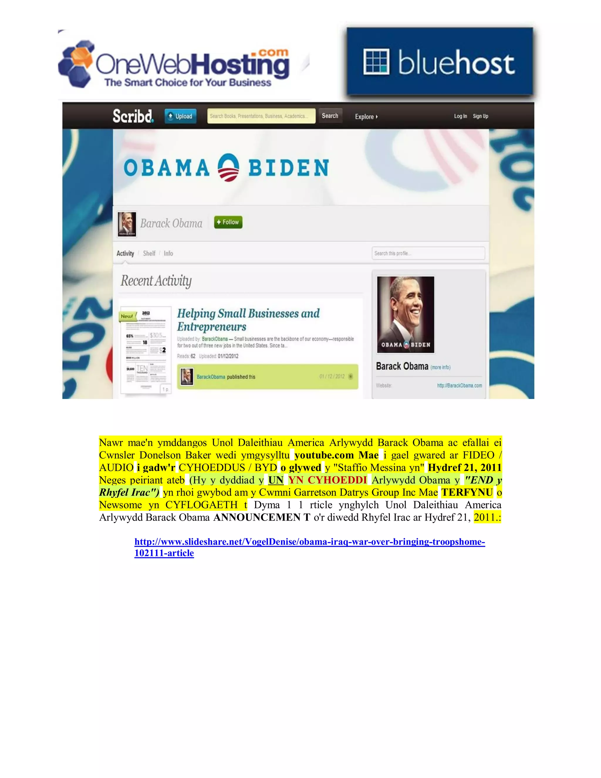 Nawr mae'n ymddangos Unol Daleithiau America Arlywydd Barack Obama ac efallai ei
Cwnsler Donelson Baker wedi ymgysylltu youtube.com Mae i gael gwared ar FIDEO /
AUDIO i gadw'r CYHOEDDUS / BYD o glywed y "Staffio Messina yn" Hydref 21, 2011
Neges peiriant ateb (Hy y dyddiad y UN YN CYHOEDDI Arlywydd Obama y "END y
Rhyfel Irac") yn rhoi gwybod am y Cwmni Garretson Datrys Group Inc Mae TERFYNU o
Newsome yn CYFLOGAETH t Dyma 1 1 rticle ynghylch Unol Daleithiau America
Arlywydd Barack Obama ANNOUNCEMEN T o'r diwedd Rhyfel Irac ar Hydref 21, 2011.:

       http://www.slideshare.net/VogelDenise/obama-iraq-war-over-bringing-troopshome-
       102111-article
 