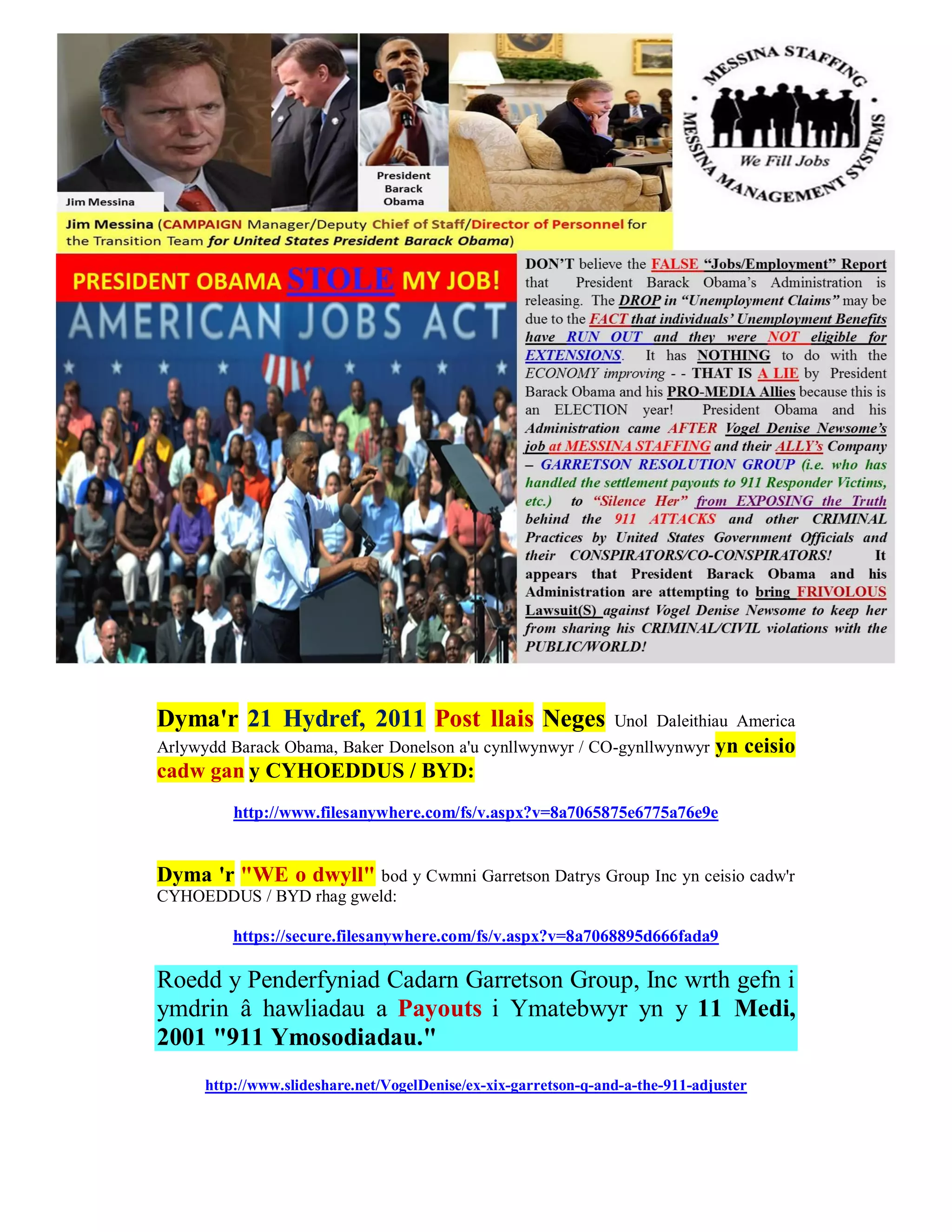 Dyma'r 21 Hydref, 2011 Post llais Neges                          Unol Daleithiau America
Arlywydd Barack Obama, Baker Donelson a'u cynllwynwyr / CO-gynllwynwyr          yn ceisio
cadw gan y CYHOEDDUS / BYD:
          http://www.filesanywhere.com/fs/v.aspx?v=8a7065875e6775a76e9e


Dyma 'r "WE o dwyll" bod y Cwmni Garretson Datrys Group Inc yn ceisio cadw'r
CYHOEDDUS / BYD rhag gweld:

          https://secure.filesanywhere.com/fs/v.aspx?v=8a7068895d666fada9

Roedd y Penderfyniad Cadarn Garretson Group, Inc wrth gefn i
ymdrin â hawliadau a Payouts i Ymatebwyr yn y 11 Medi,
2001 "911 Ymosodiadau."
      http://www.slideshare.net/VogelDenise/ex-xix-garretson-q-and-a-the-911-adjuster
 