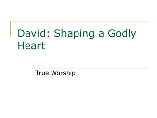 David: Shaping a Godly Heart True Worship 
