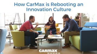 How CarMax is Rebooting an
Innovation Culture
 