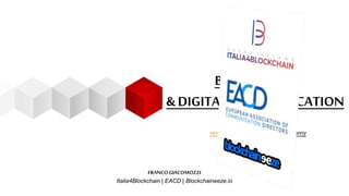 BLOCKCHAIN
& DIGITAL COMMUNICATION
verso il Web 3.0e la Tokeneconomy
FRANCOGIACOMOZZI
Italia4Blockchain | EACD | Blockchaineeze.io
 
