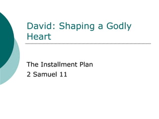 David: Shaping a Godly Heart The Installment Plan 2 Samuel 11 