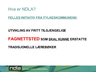 FELLES INITIATIV FRA FYLKESKOMMUNENE : UTVIKLING AV FRITT TILGJENGELIGE  FAGNETTSTED  SOM  SKAL KUNNE  ERSTATTE  TRADISJONELLE LÆREBØKER   Hva er NDLA? 