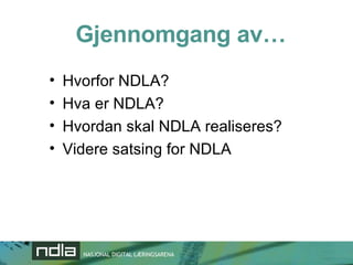 Gjennomgang av… Hvorfor NDLA? Hva er NDLA? Hvordan skal NDLA realiseres? Videre satsing for NDLA 