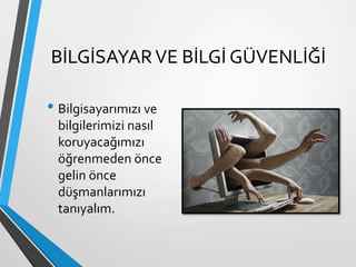BİLGİSAYARVE BİLGİ GÜVENLİĞİ
• Bilgisayarımızı ve
bilgilerimizi nasıl
koruyacağımızı
öğrenmeden önce
gelin önce
düşmanlarımızı
tanıyalım.
 