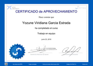 CERTIFICADO de APROVECHAMIENTO
Hace constar que
Yozune Viridiana Garcia Estrada
ha completado el curso
Trabajo en equipo
junio 23, 2016
Powered by TCPDF (www.tcpdf.org)
 