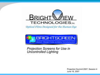 Projection Screens for Use in Uncontrolled Lighting 	Projection Summit 2007, Session 4June 18, 2007 