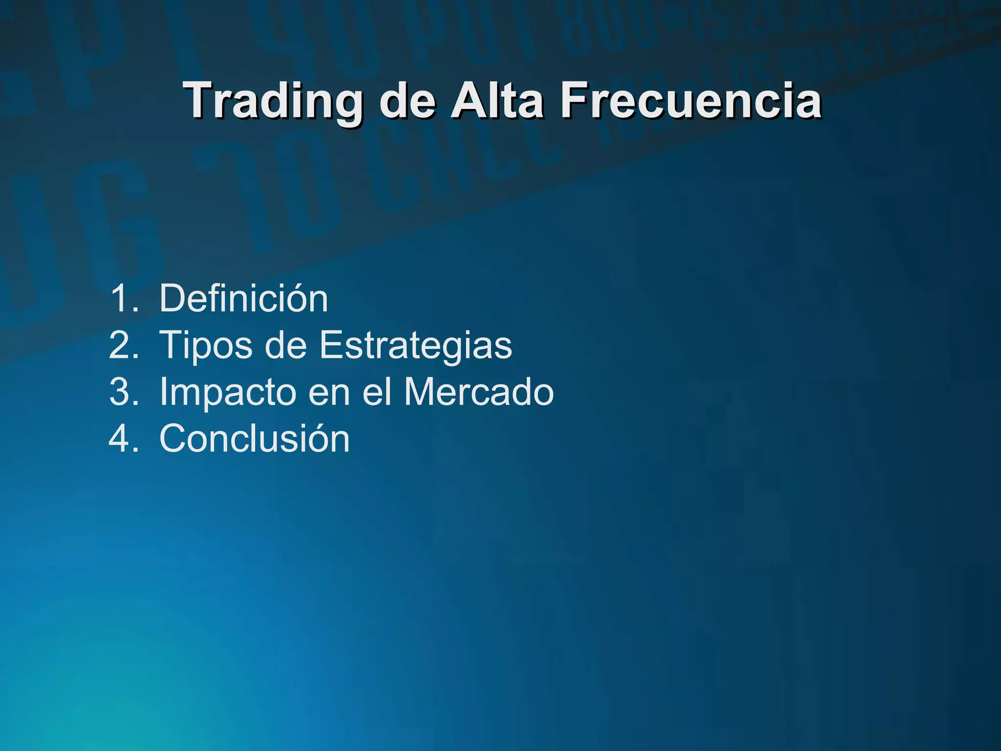 1. Definición
2. Tipos de Estrategias
3. Impacto en el Mercado
4. Conclusión
Trading de Alta FrecuenciaTrading de Alta Frecuencia
 