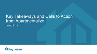 Key Takeaways and Calls to Action
from Apartmentalize
June, 2019
 