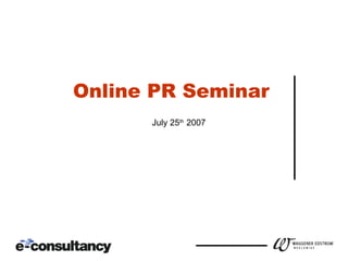 Online PR Seminar   July 25 th  2007 