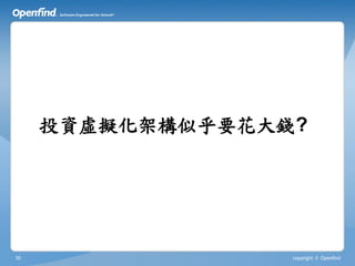 投資虛擬化架構似乎要花大錢?




30                copyright © Openfind
 