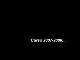 Curso 2007-2008… 