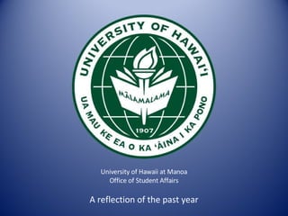 University of Hawaii at Manoa Office of Student Affairs A reflection of the past year 