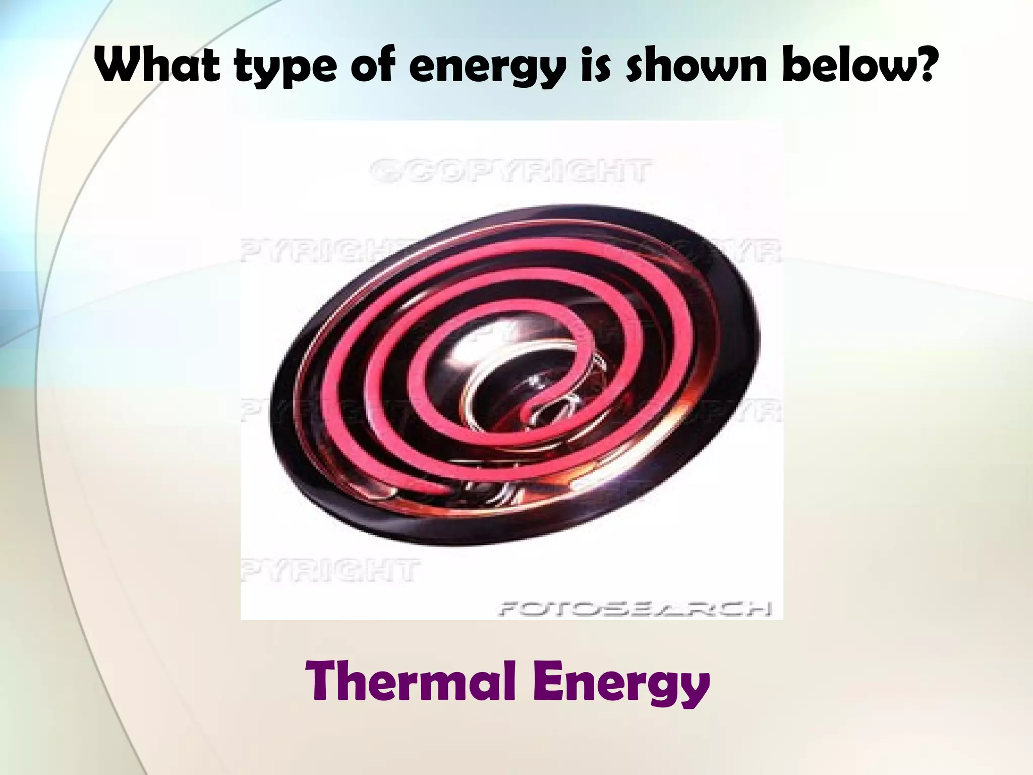 What type of energy is shown below?
Thermal Energy
 