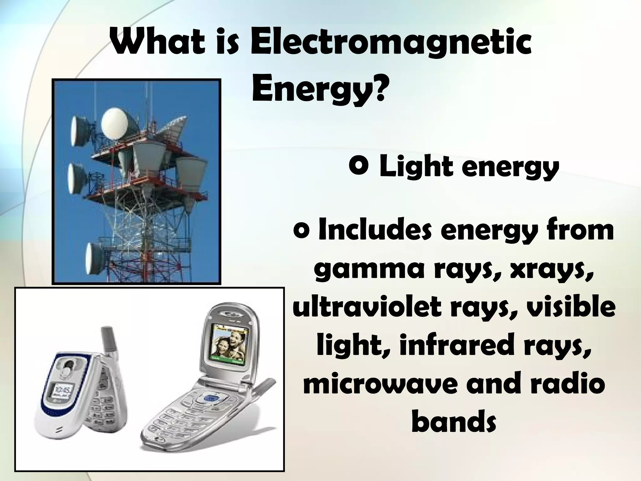 What is Electromagnetic
Energy?
o Light energy
o Includes energy from
gamma rays, xrays,
ultraviolet rays, visible
light, infrared rays,
microwave and radio
bands
 