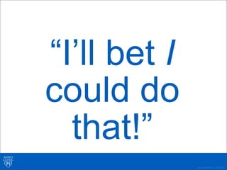 ©2011 MFMER | 3139261-
“I’ll bet I
could do
that!”
 