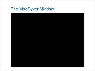 The MacGyver Mindset
 