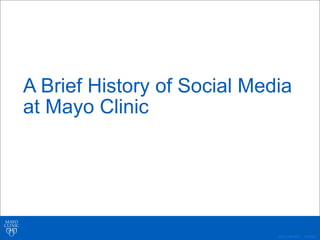 ©2011 MFMER | 3139261-
A Brief History of Social Media
at Mayo Clinic
 