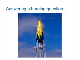 Answering a burning question...
 