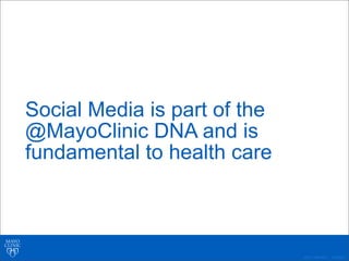 ©2011 MFMER | 3139261-
Social Media is part of the
@MayoClinic DNA and is
fundamental to health care
 