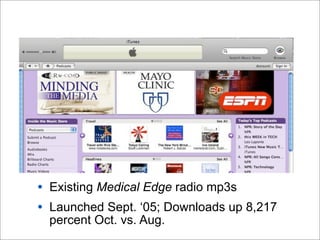 First Foray in “New” Media
• Existing Medical Edge radio mp3s
• Launched Sept. ‘05; Downloads up 8,217
percent Oct. vs. Aug.
 