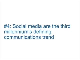 #4: Social media are the third
millennium’s defining
communications trend
 