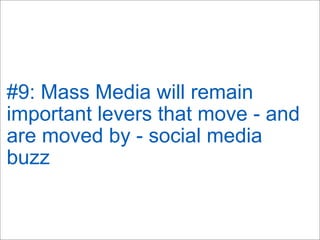 #9: Mass Media will remain
important levers that move - and
are moved by - social media
buzz
 