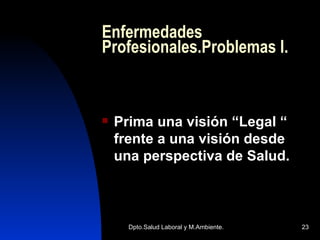 Enfermedades Profesionales.Problemas I. Prima una visión “Legal “ frente a una visión desde una perspectiva de Salud. 