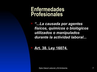 Enfermedades Profesionales “ ...La causada por agentes físicos, quimicos o biológicos utilizados o manipulados durante la actividad laboral... Art. 38. Ley 16074 . 