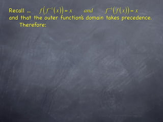 Recall ...  (        )
           f f ( x) = x
                −1
                             and     f ( f ( x )) = x
                                     −1

and that the outer function’s domain takes precedence.
    Therefore:
 