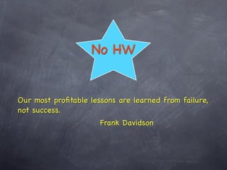 No HW


Our most proﬁtable lessons are learned from failure,
not success.
                      Frank Davidson
 