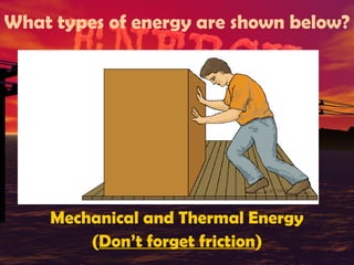 What types of energy are shown below?

Mechanical and Thermal Energy
(Don’t forget friction)

 