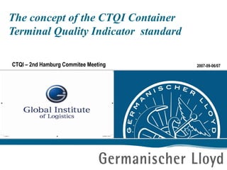 The concept of the CTQI Container Terminal Quality Indicator  standard CTQI – 2nd Hamburg Commitee Meeting  