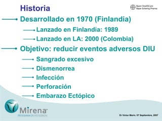 Desarrollado en 1970 (Finlandia) Lanzado en Finlandia: 1989 Lanzado en LA: 2000 (Colombia) Objetivo: reducir eventos adversos DIU Sangrado excesivo Dismenorrea Infección Perforación Embarazo  Ectópico Historia 