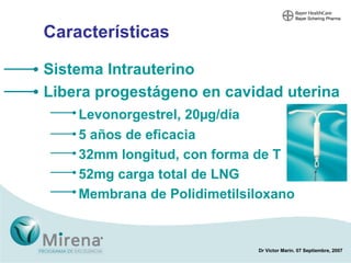 Sistema Intrauterino Libera progestágeno en cavidad uterina Levonorgestrel, 20 µg/día 5 años de eficacia 32mm longitud, con forma de T 52mg carga total de LNG Membrana de  Polidimetilsiloxano Características 