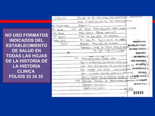 NO USO FORMATOS
INDICADOS DEL
ESTABLECIMIENTO
DE SALUD EN
TODAS LAS HOJAS
DE LA HISTORIA DE
LA HISTORIA
CLINICA
FOLIOS 33 34 35
 