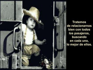 Tratemos de relacionarnos bien con todos los pasajeros, buscando en cada uno, lo mejor de ellos.