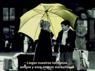 Llegan nuestros hermanos,amigos y esos amores maravillosos. 