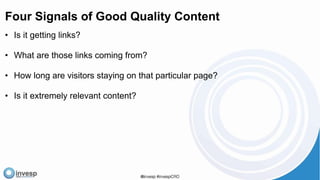 Four Signals of Good Quality Content
• Is it getting links?
• What are those links coming from?
• How long are visitors staying on that particular page?
• Is it extremely relevant content?
 
