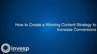 How to Create a Winning Content Strategy to
Increase Conversions
 
