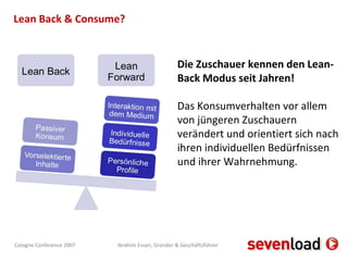 Lean Back & Consume? Die Zuschauer kennen den Lean-Back Modus seit Jahren! Das Konsumverhalten vor allem von jüngeren Zuschauern verändert und orientiert sich nach ihren individuellen Bedürfnissen und ihrer Wahrnehmung. 